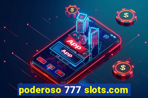 poderoso 777 slots.com